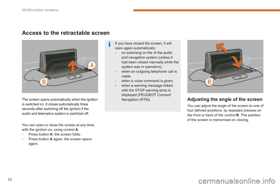 PEUGEOT 3008 2014 Owners Manual Multifunction screens
52
Adjusting the angle of the screen
You can adjust the angle of the screen to one of four defined positions, by repeated presses on the front or back of the control B . The PEUGEOT 3008 2014 Owners Manual Multifunction screens
52
Adjusting the angle of the screen
You can adjust the angle of the screen to one of four defined positions, by repeated presses on the front or back of the control B . The