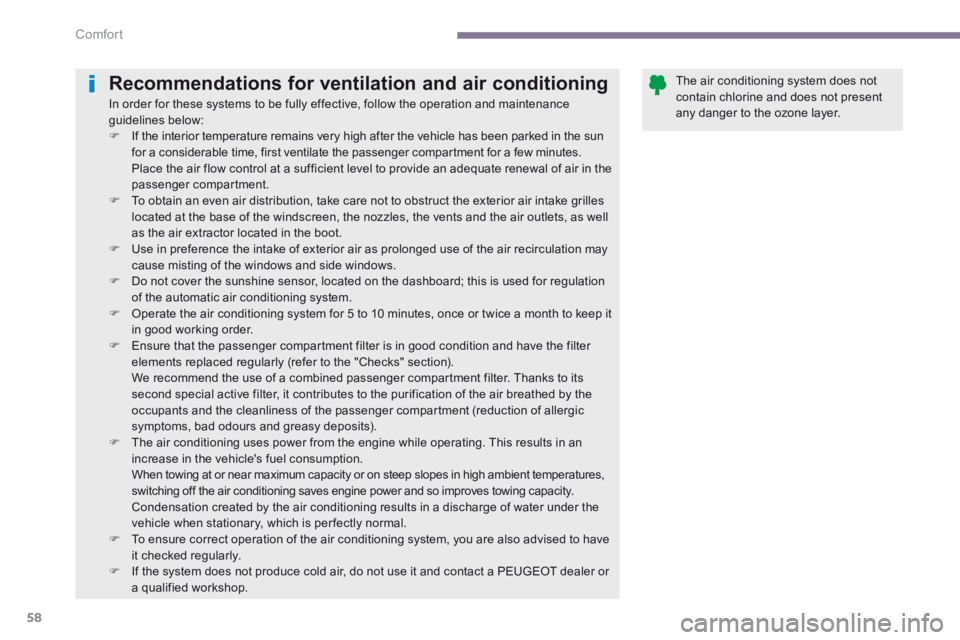PEUGEOT 3008 2014  Owners Manual Comfort
58
Recommendations for ventilation and air conditioning 
 In order for these systems to be fully effective, follow the operation and maintenance guidelines below:    If the interior tempera