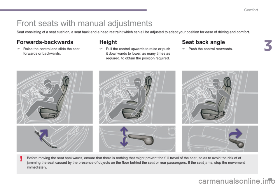 PEUGEOT 3008 2014  Owners Manual 3
Comfort65
         Front seats with manual adjustments 
  Height 
   Pull the control upwards to raise or push it downwards to lower, as many times as required, to obtain the position required.  