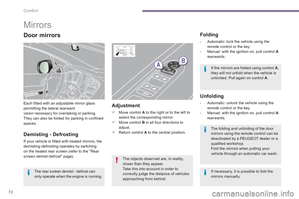 PEUGEOT 3008 2014  Owners Manual Comfort
72
      
Mirrors 
 Each fitted with an adjustable mirror glass permitting the lateral rearwardvision necessary for overtaking or parking. They can also be folded for parking in confined space