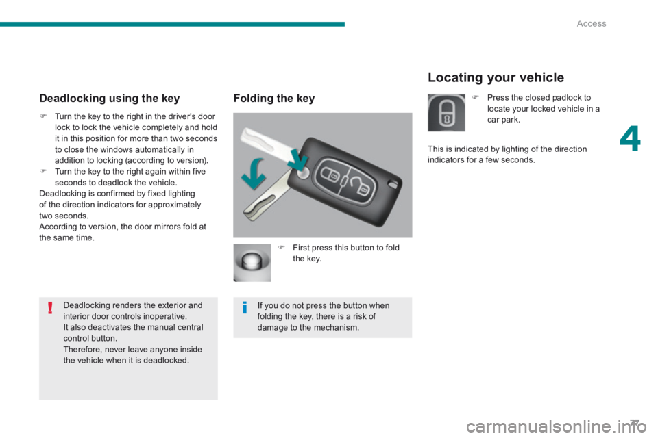 PEUGEOT 3008 2014  Owners Manual 4
Access77
Locating your vehicle 
   Folding  the  key 
   First press this button to fold the  key.  
 If you do not press the button when folding the key, there is a risk of damage to the mechani