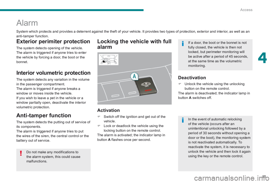 PEUGEOT 3008 2014  Owners Manual 4
Access81
      
Alarm 
  Locking the vehicle with full 
alarm 
  Activation 
   Switch off the ignition and get out of the vehicle.    Lock or deadlock the vehicle using the locking button on 