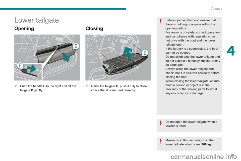 PEUGEOT 3008 2014  Owners Manual 4
Access89
            Lower tailgate 
  Opening   Closing 
  Before opening the boot, ensure that there is nothing or anyone within the opening radius.  For reasons of safety, correct operation and c