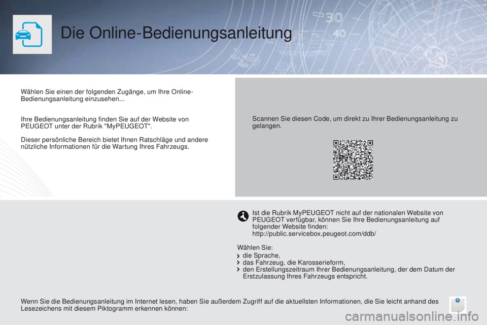 PEUGEOT 3008 2014  Betriebsanleitungen (in German) Die Online-Bedienungsanleitung
Dieser persönliche Bereich bietet Ihnen Ratschläge und andere 
nützliche Informationen für die Wartung Ihres Fahrzeugs. Wählen Sie einen der folgenden Zugänge, um 