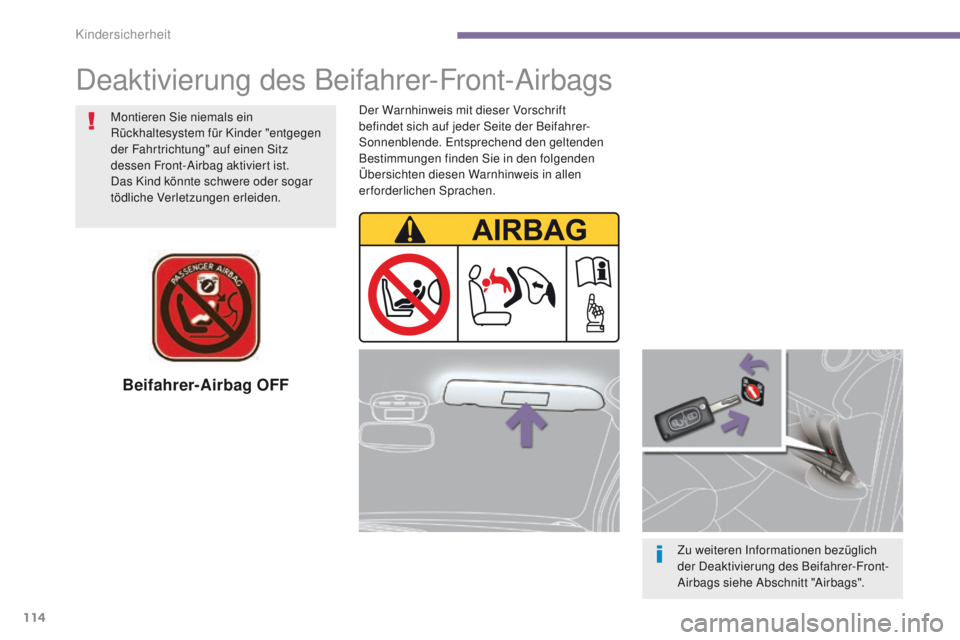 PEUGEOT 3008 2014  Betriebsanleitungen (in German) 114
Beifahrer-Airbag OFF
Zu weiteren Informationen bezüglich 
der Deaktivierung des Beifahrer-Front-
Airbags siehe Abschnitt "Airbags".
Montieren Sie niemals ein 
Rückhaltesystem für Kinder