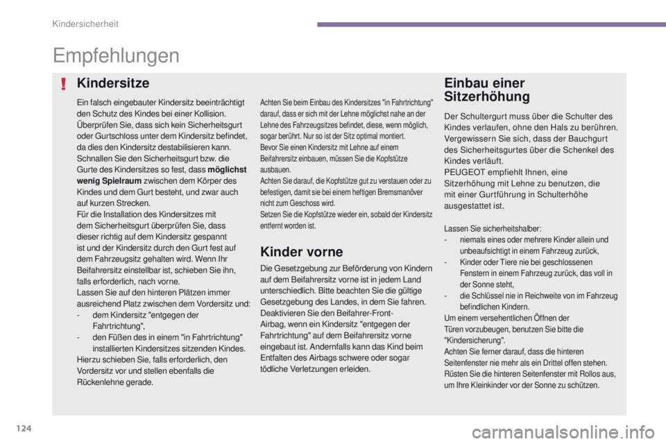 PEUGEOT 3008 2014  Betriebsanleitungen (in German) 124
empfehlungen
ein falsch eingebauter Kindersitz beeinträchtigt 
den Schutz des Kindes bei einer Kollision.
Überprüfen Sie, dass sich kein Sicherheitsgurt 
oder g
u
 rtschloss unter dem Kindersit