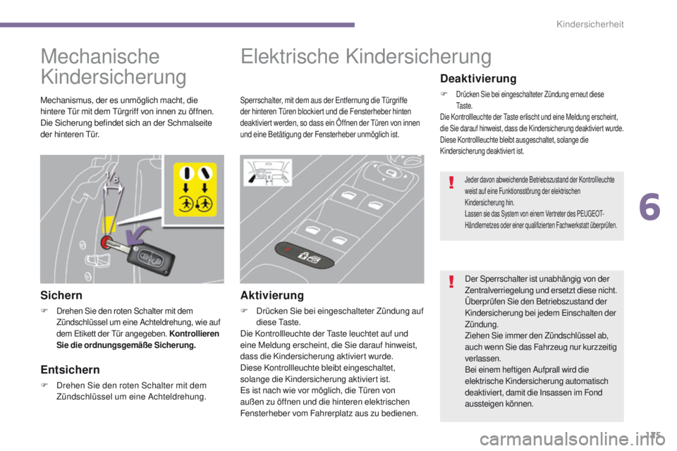 PEUGEOT 3008 2014  Betriebsanleitungen (in German) 125
Mechanische 
Kindersicherung
Sichern
F Drehen Sie den roten Schalter mit dem 
Zündschlüssel um eine Achteldrehung, wie auf 
dem e
t
 ikett der  t
ü
 r angegeben. Kontrollieren 
Sie  die ordnung