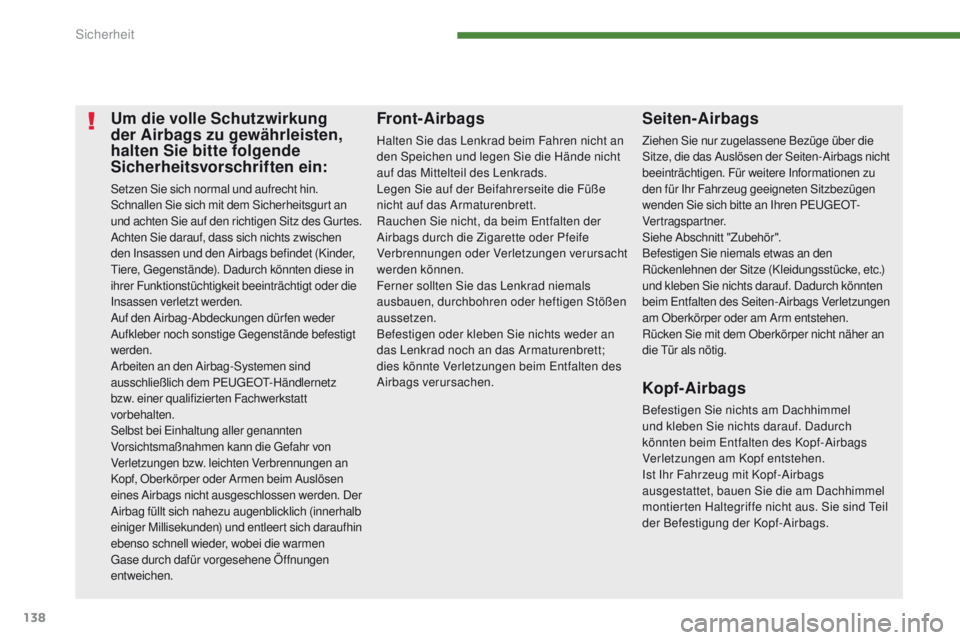 PEUGEOT 3008 2014  Betriebsanleitungen (in German) 138
Um die volle Schutzwirkung 
der Airbags zu gewährleisten, 
halten Sie bitte folgende 
Sicherheitsvorschriften ein:
Setzen Sie sich normal und aufrecht hin.
Schnallen Sie sich mit dem Sicherheitsg