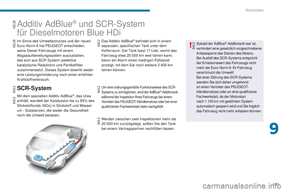 PEUGEOT 3008 2014  Betriebsanleitungen (in German) 195
Additiv AdBlue® und SCR-System
für Dieselmotoren Blue HDi
Im Sinne des um weltschutzes und der neuen eu
ro-Norm 6 hat Pe ugeOt  entschieden, 
seine Diesel-Fahrzeuge mit einem 
Abgasaufbereitungs