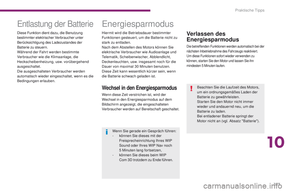 PEUGEOT 3008 2014  Betriebsanleitungen (in German) 233
Verlassen des 
Energiesparmodus
Die betreffenden Funktionen werden automatisch bei der 
nächsten Inbetriebnahme des Fahrzeugs reaktiviert.
um
 diese Funktionen sofort wieder verwenden zu 
können