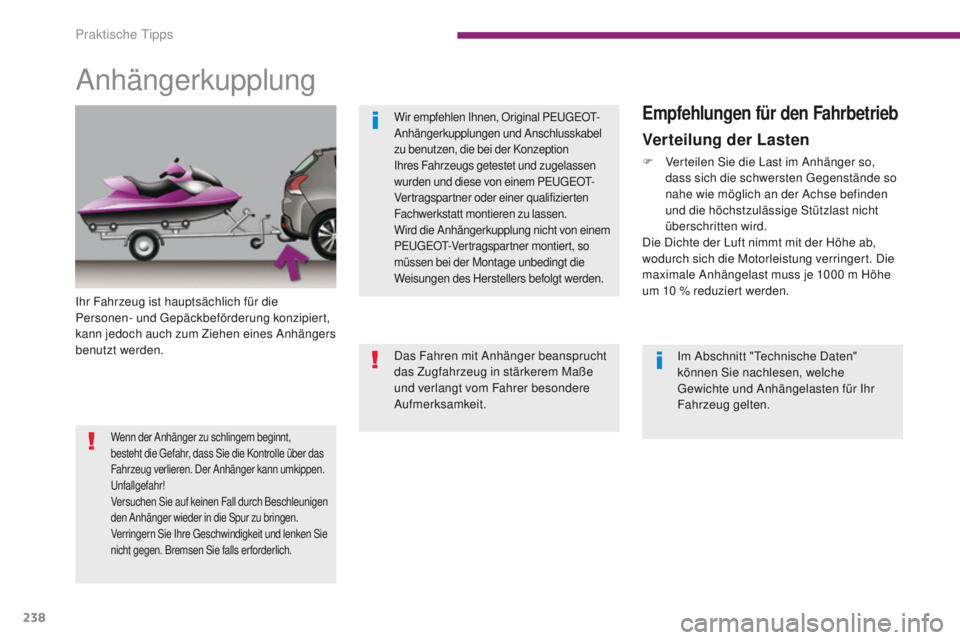 PEUGEOT 3008 2014  Betriebsanleitungen (in German) 238
Anhängerkupplung
Ihr Fahrzeug ist hauptsächlich für die 
Personen- und gep äckbeförderung konzipiert, 
kann jedoch auch zum Ziehen eines Anhängers 
benutzt werden.
Empfehlungen für den Fahr