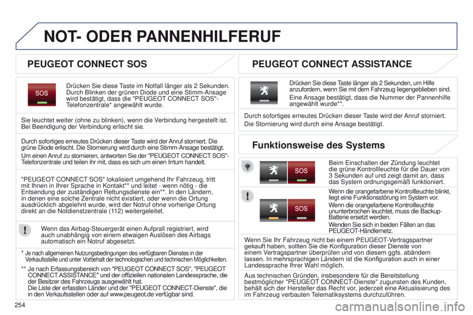 PEUGEOT 3008 2014  Betriebsanleitungen (in German) 254
NOT- ODER  PANNENHILFERUF
Drücken Sie diese taste im Notfall länger als 2   Sekunden. 
Durch Blinken der grünen Diode und eine Stimm-Ansage 
wird bestätigt, dass die "P
euge O t
 CONN
 e C