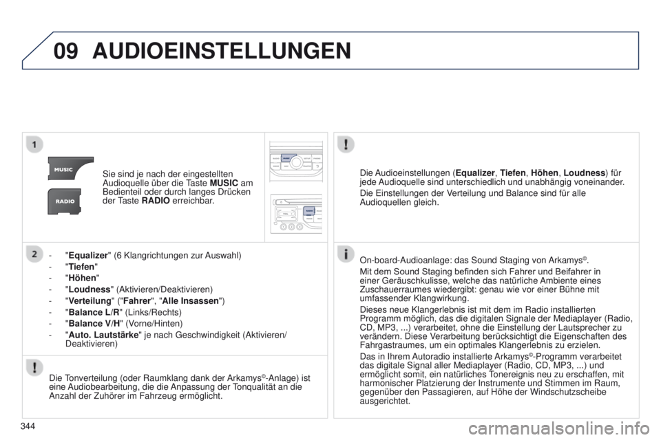 PEUGEOT 3008 2014 Betriebsanleitungen (in German) 09
344
3008_de_Chap12c_Rt6-2-8_ed01-2014
AUDIOEINSTELLUNGEN
Sie sind je nach der eingestellten
Audioquelle über die taste
MUSIC am
Bedienteil oder durch langes Drücken
der
t
aste RADIO
errei PEUGEOT 3008 2014 Betriebsanleitungen (in German) 09
344
3008_de_Chap12c_Rt6-2-8_ed01-2014
AUDIOEINSTELLUNGEN
Sie sind je nach der eingestellten
Audioquelle über die taste
MUSIC am
Bedienteil oder durch langes Drücken
der
t
aste RADIO
errei