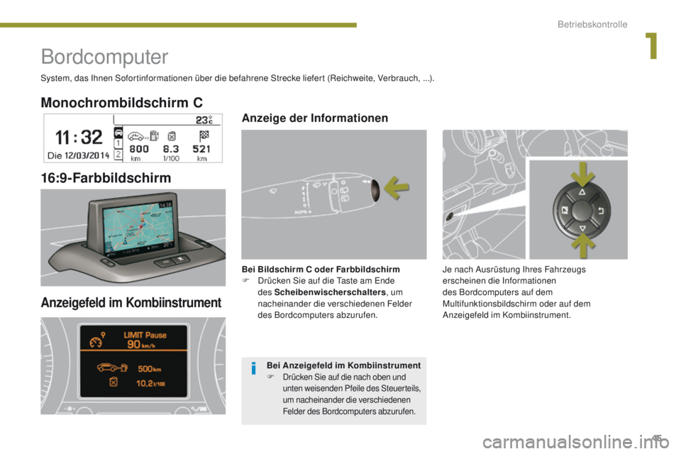 PEUGEOT 3008 2014  Betriebsanleitungen (in German) 45
Monochrombildschirm C
16:9 - Farbbildschir m
Bordcomputer
System, das Ihnen Sofortinformationen über die befahrene Strecke liefert (Reichweite, Verbrauch, ...).
Anzeigefeld im Kombiinstrument
Je n