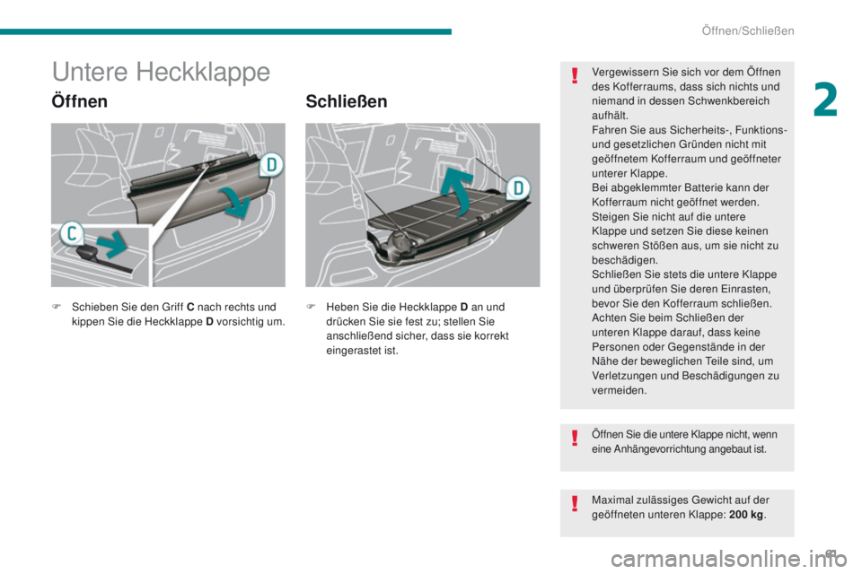 PEUGEOT 3008 2014 Betriebsanleitungen (in German) 61
untere Heckklappe
ÖffnenSchließen
Vergewissern Sie sich vor dem Öffnen
des Kofferraums, dass sich nichts und
niemand in dessen Schwenkbereich
aufhält.
Fahren Sie aus Sicherheits-, Funktions- PEUGEOT 3008 2014 Betriebsanleitungen (in German) 61
untere Heckklappe
ÖffnenSchließen
Vergewissern Sie sich vor dem Öffnen
des Kofferraums, dass sich nichts und
niemand in dessen Schwenkbereich
aufhält.
Fahren Sie aus Sicherheits-, Funktions-