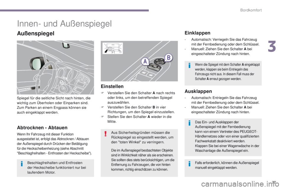 PEUGEOT 3008 2014 Betriebsanleitungen (in German) 77
Innen- und Außenspiegel
Spiegel für die seitliche Sicht nach hinten, die
wichtig zum Überholen oder ei nparken sind.
Zum Parken an einem
e
n
gpass können sie
auch eingeklappt werden.
Einkl PEUGEOT 3008 2014 Betriebsanleitungen (in German) 77
Innen- und Außenspiegel
Spiegel für die seitliche Sicht nach hinten, die
wichtig zum Überholen oder ei nparken sind.
Zum Parken an einem
e
n
gpass können sie
auch eingeklappt werden.
Einkl
