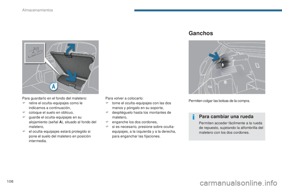 PEUGEOT 3008 2014  Manual del propietario (in Spanish) 108
Permiten colgar las bolsas de la compra.
Ganchos
Para guardarlo en el fondo del maletero:
F r etire el oculta-equipajes como le 
indicamos a continuación,
F
 
c
 oloque el suelo en oblicuo,
F
 
g