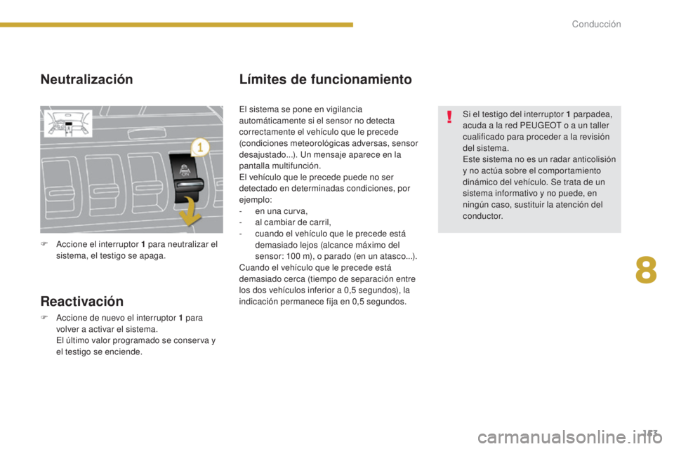 PEUGEOT 3008 2014 Manual del propietario (in Spanish) 153
Neutralización
Reactivación
F Accione de nuevo el interruptor 1 para
volver a activar el sistema.
E
l último valor programado se conserva y
el testigo se enciende.
Límites de funcionamien PEUGEOT 3008 2014 Manual del propietario (in Spanish) 153
Neutralización
Reactivación
F Accione de nuevo el interruptor 1 para
volver a activar el sistema.
E
l último valor programado se conserva y
el testigo se enciende.
Límites de funcionamien