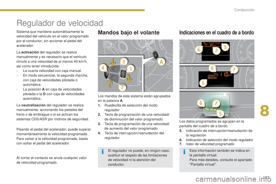 PEUGEOT 3008 2014 Manual del propietario (in Spanish) 157
Regulador de velocidad
Los mandos de este sistema están agrupados
en la palanca A.
1.
R
uedecilla de selección del modo
regulador
2.
T
ecla de programación de una velocidad/
de disminuci PEUGEOT 3008 2014 Manual del propietario (in Spanish) 157
Regulador de velocidad
Los mandos de este sistema están agrupados
en la palanca A.
1.
R
uedecilla de selección del modo
regulador
2.
T
ecla de programación de una velocidad/
de disminuci