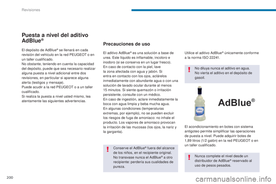 PEUGEOT 3008 2014 Manual del propietario (in Spanish) 200
Puesta a nivel del aditivo
AdBlue®
El depósito de AdBlue® se llenará en cada
revisión del vehículo en la red PEUGEOT o en
un taller cualificado.
No obstante, teniendo en cuenta la capacid PEUGEOT 3008 2014 Manual del propietario (in Spanish) 200
Puesta a nivel del aditivo
AdBlue®
El depósito de AdBlue® se llenará en cada
revisión del vehículo en la red PEUGEOT o en
un taller cualificado.
No obstante, teniendo en cuenta la capacid