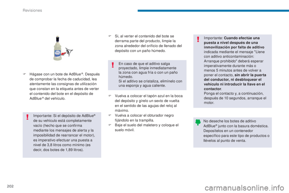 PEUGEOT 3008 2014 Manual del propietario (in Spanish) 202
F Hágase con un bote de AdBlue ®. Después
de comprobar la fecha de caducidad, lea
atentamente las consignas de utilización
que constan en la etiqueta antes de verter
el contenido del bote PEUGEOT 3008 2014 Manual del propietario (in Spanish) 202
F Hágase con un bote de AdBlue ®. Después
de comprobar la fecha de caducidad, lea
atentamente las consignas de utilización
que constan en la etiqueta antes de verter
el contenido del bote