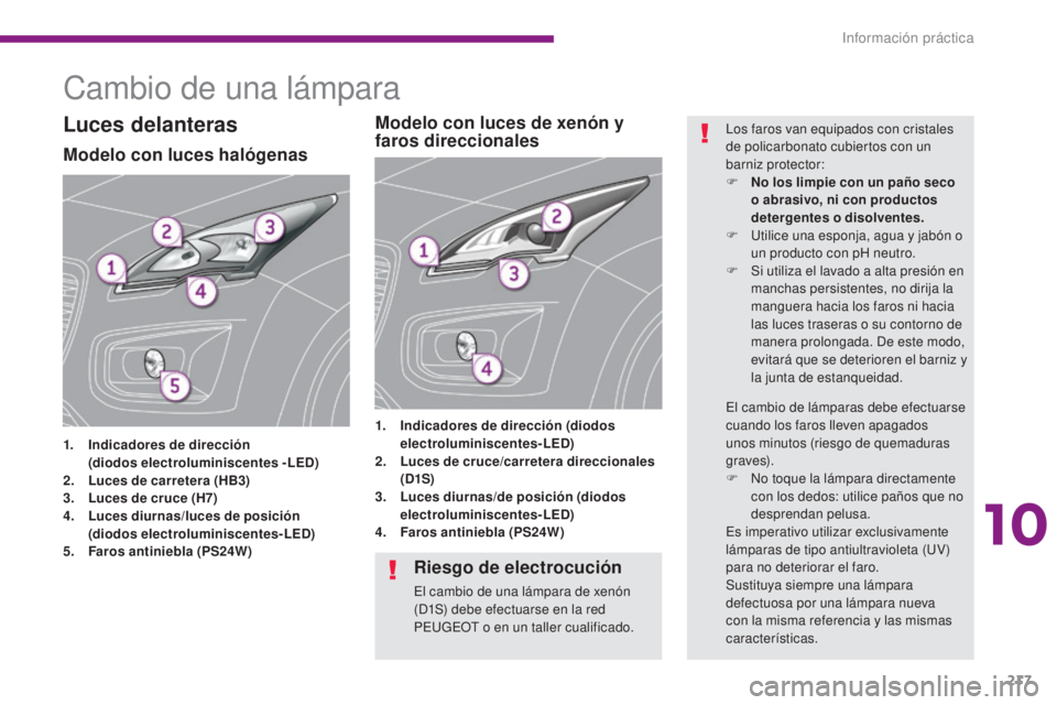 PEUGEOT 3008 2014  Manual del propietario (in Spanish) 217
Cambio de una lámpara
Modelo con luces halógenas
1. Indicadores de dirección 
   ( diodos electroluminiscentes  - LED)
2.
 L

uces de carretera (HB3)
3.
 L

uces de cruce (H7)
4.
 L

uces diurn