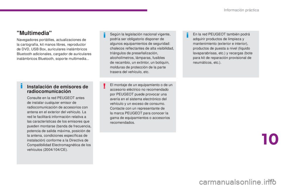 PEUGEOT 3008 2014  Manual del propietario (in Spanish) 243
Según la legislación nacional vigente, 
podría ser obligatorio disponer de 
algunos equipamientos de seguridad: 
chalecos reflectantes de alta visibilidad, 
triángulos de preseñalización, 
a