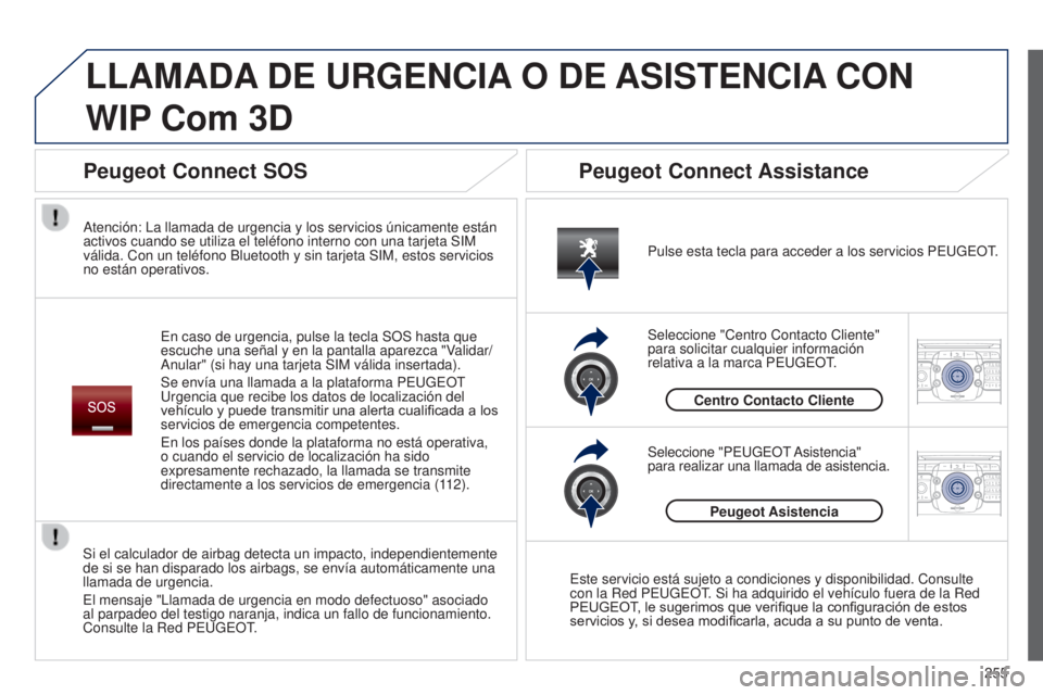 PEUGEOT 3008 2014  Manual del propietario (in Spanish) 2ABC3DEF5JKL4GHI6MNO8TUV7PQRS9WXYZ0*#
1RADIO MEDIANAV
TRAFFIC
SETUPADDR
BOOK
2ABC3DEF5JKL4GHI6MNO8TUV7PQRS9WXYZ0*#
1RADIO MEDIA NAV
TRAFFIC
SETUPADDR
BOOK
LLAMADA DE URGENCIA O DE ASISTENCIA CON 
WIP

