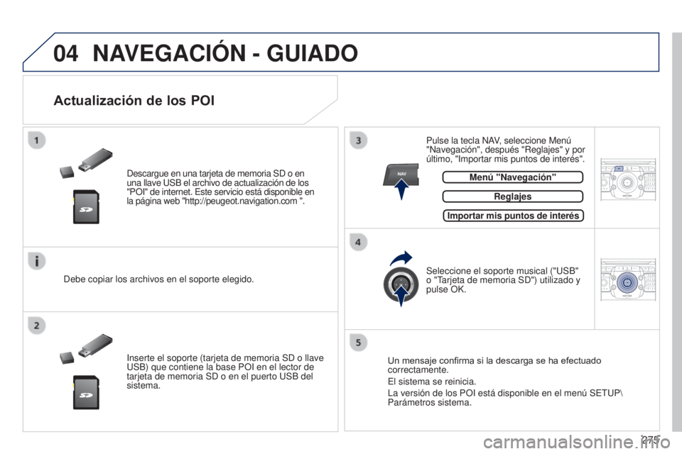 PEUGEOT 3008 2014 Manual del propietario (in Spanish) 04
NAV2ABC3DEF5JKL4GHI6MNO8TUV7PQRS9WXYZ0*#
1RADIO MEDIANAV
TRAFFIC
SETUPADDR
BOOK
2ABC3DEF5JKL4GHI6MNO8TUV7PQRS9WXYZ0*#
1RADIO MEDIA NAV
TRAFFIC
SETUPADDR
BOOK
275
3008_es_Chap12b_NG4_ed01-2014
NAVEG PEUGEOT 3008 2014 Manual del propietario (in Spanish) 04
NAV2ABC3DEF5JKL4GHI6MNO8TUV7PQRS9WXYZ0*#
1RADIO MEDIANAV
TRAFFIC
SETUPADDR
BOOK
2ABC3DEF5JKL4GHI6MNO8TUV7PQRS9WXYZ0*#
1RADIO MEDIA NAV
TRAFFIC
SETUPADDR
BOOK
275
3008_es_Chap12b_NG4_ed01-2014
NAVEG