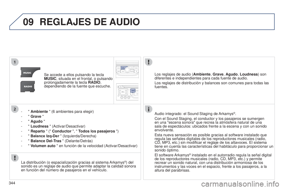 PEUGEOT 3008 2014 Manual del propietario (in Spanish) 09
344
3008_es_Chap12c_RT6-2-8_ed01-2014
REGLAJES DE AUDIO
Se accede a ellos pulsando la tecla
MUSIC, situada en el frontal, o pulsando
prolongadamente la tecla RADIO,
dependiendo de la fuente qu PEUGEOT 3008 2014 Manual del propietario (in Spanish) 09
344
3008_es_Chap12c_RT6-2-8_ed01-2014
REGLAJES DE AUDIO
Se accede a ellos pulsando la tecla
MUSIC, situada en el frontal, o pulsando
prolongadamente la tecla RADIO,
dependiendo de la fuente qu