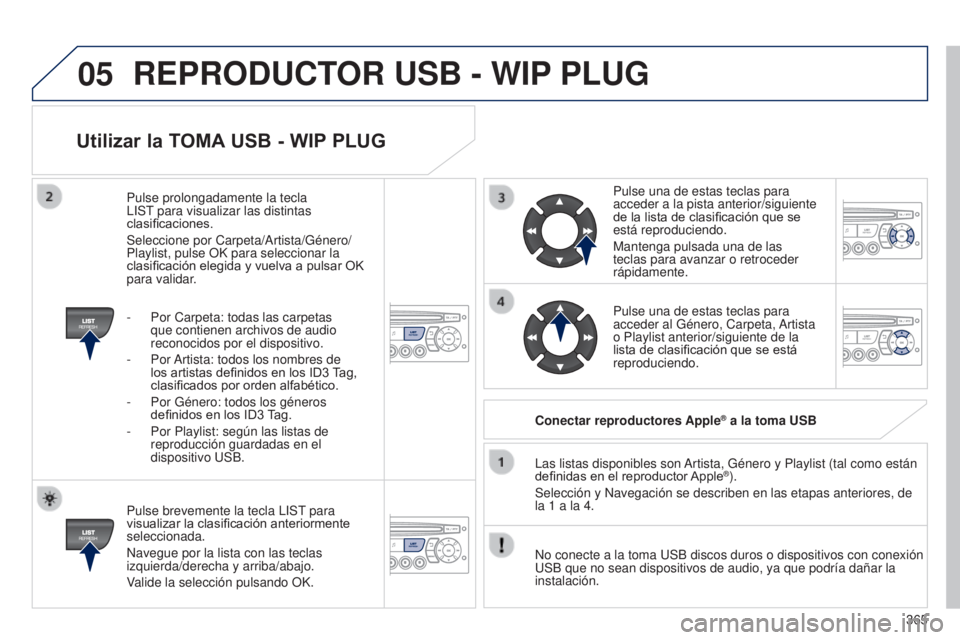 PEUGEOT 3008 2014 Manual del propietario (in Spanish) 05
365
3008_es_Chap12d_RD45_ed01_2013
Utilizar la TOMA USB - WIP PLUG
Pulse brevemente la tecla LIST para
visualizar la clasificación anteriormente
seleccionada.
Navegue por la lista con las teclas PEUGEOT 3008 2014 Manual del propietario (in Spanish) 05
365
3008_es_Chap12d_RD45_ed01_2013
Utilizar la TOMA USB - WIP PLUG
Pulse brevemente la tecla LIST para
visualizar la clasificación anteriormente
seleccionada.
Navegue por la lista con las teclas