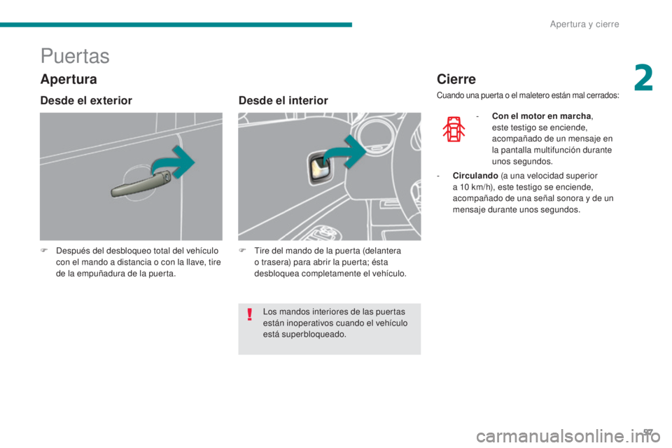 PEUGEOT 3008 2014  Manual del propietario (in Spanish) 57
Puertas
F Después del desbloqueo total del vehículo con el mando a distancia o con la llave, tire 
de la empuñadura de la puerta.
Desde el interior
F Tire del mando de la puerta (delantera o tra