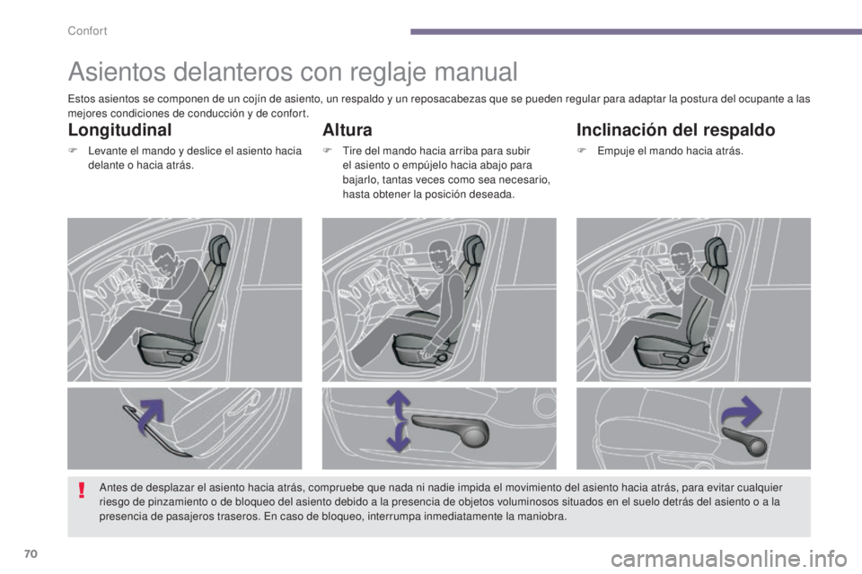 PEUGEOT 3008 2014  Manual del propietario (in Spanish) 70
Asientos delanteros con reglaje manual
Altura
F Tire del mando hacia arriba para subir el asiento o empújelo hacia abajo para 
bajarlo, tantas veces como sea necesario, 
hasta obtener la posición