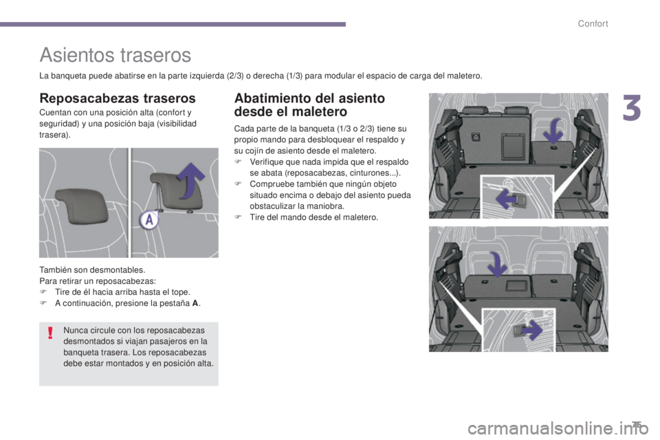 PEUGEOT 3008 2014  Manual del propietario (in Spanish) 75
Abatimiento del asiento 
desde el maletero
Cada parte de la banqueta (1/3 o 2/3) tiene su 
p ropio mando para desbloquear el respaldo y 
su cojín de asiento desde el maletero.
F
 
V
 erifique que 