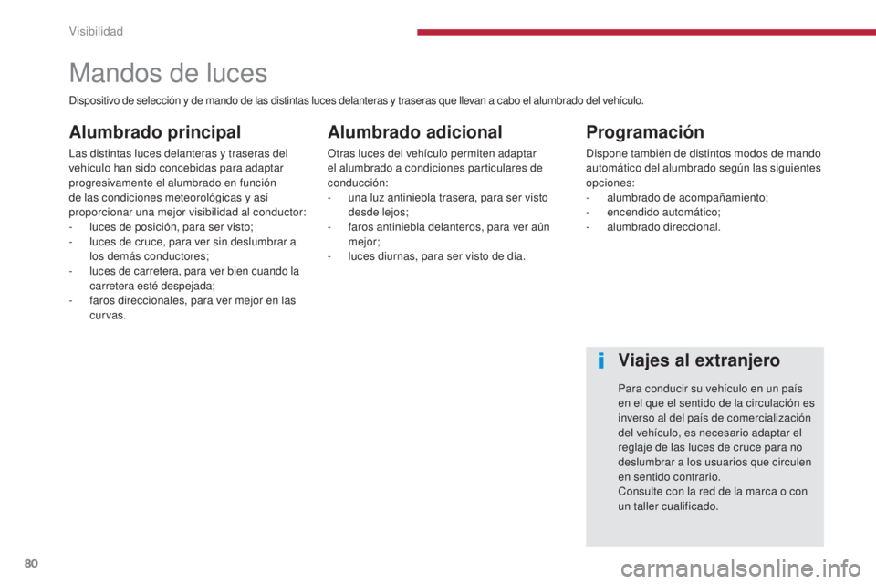 PEUGEOT 3008 2014 Manual del propietario (in Spanish) 80
Mandos de luces
Alumbrado principal
Las distintas luces delanteras y traseras del
vehículo han sido concebidas para adaptar
progresivamente el alumbrado en función
de las condiciones meteorol PEUGEOT 3008 2014 Manual del propietario (in Spanish) 80
Mandos de luces
Alumbrado principal
Las distintas luces delanteras y traseras del
vehículo han sido concebidas para adaptar
progresivamente el alumbrado en función
de las condiciones meteorol