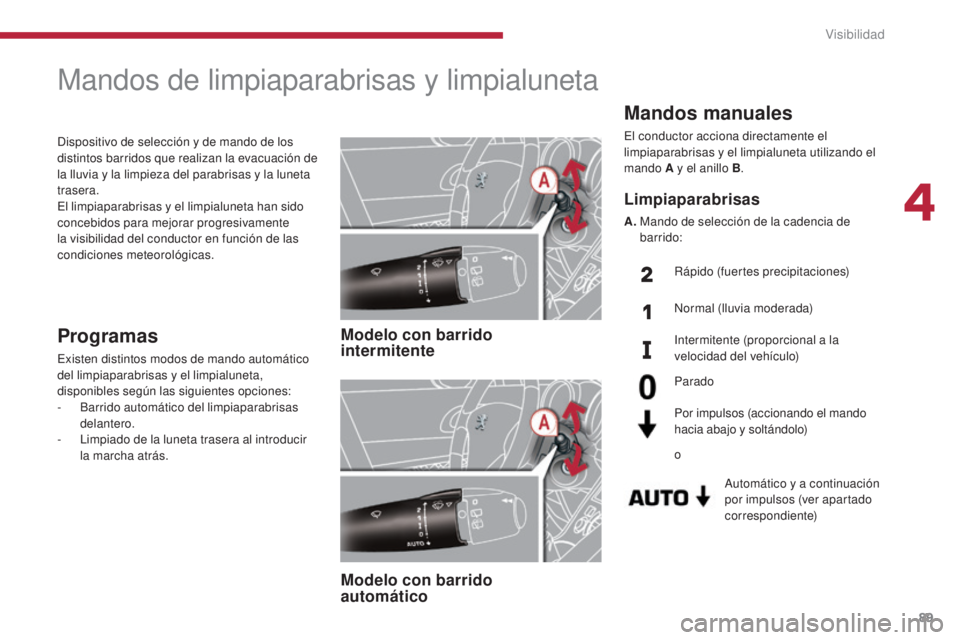 PEUGEOT 3008 2014 Manual del propietario (in Spanish) 89
Mandos manuales
El conductor acciona directamente el
limpiaparabrisas y el limpialuneta utilizando el
mando A y el anillo B.
Automático y a continuación
por impulsos (ver apartado
correspondi PEUGEOT 3008 2014 Manual del propietario (in Spanish) 89
Mandos manuales
El conductor acciona directamente el
limpiaparabrisas y el limpialuneta utilizando el
mando A y el anillo B.
Automático y a continuación
por impulsos (ver apartado
correspondi