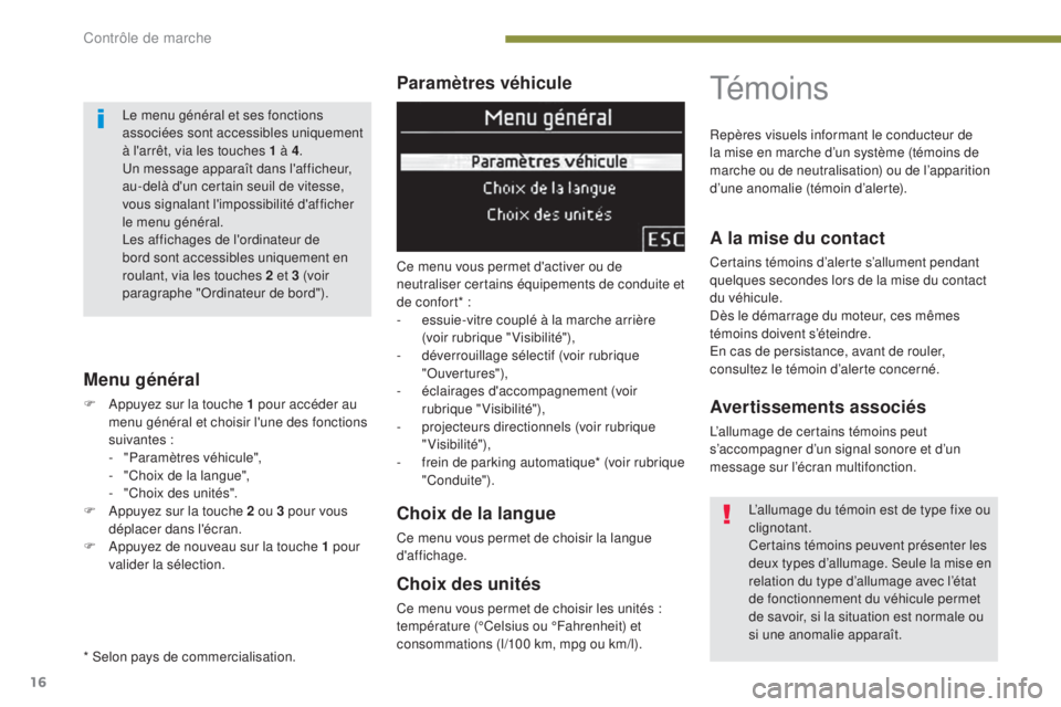 PEUGEOT 3008 2014  Manuel du propriétaire (in French) 16
Paramètres véhicule
Menu général
F Appuyez sur la touche 1 pour accéder au  menu général et choisir l'une des fonctions 
suivantes :
-
 "

Paramètres véhicule",
-
 
"
 Choi
