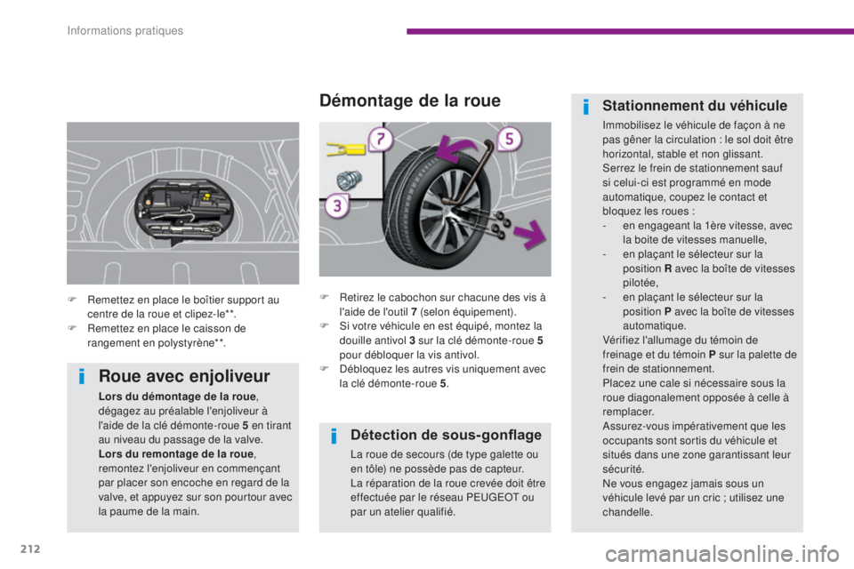 PEUGEOT 3008 2014  Manuel du propriétaire (in French) 212
Détection de sous-gonflage
La roue de secours (de type galette ou 
en tôle) ne possède pas de capteur.
La réparation de la roue crevée doit être 
effectuée par le réseau PEUGEOT ou 
par un