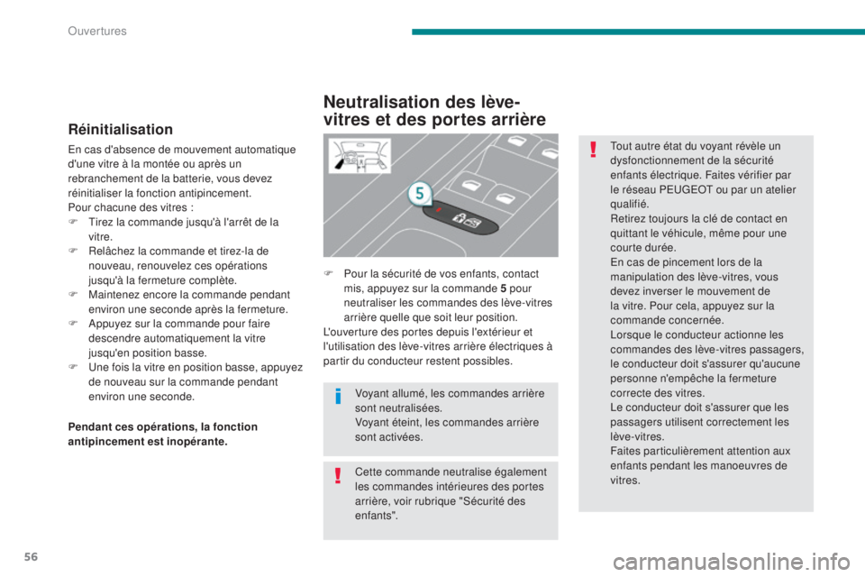 PEUGEOT 3008 2014  Manuel du propriétaire (in French) 56
Réinitialisation
En cas d'absence de mouvement automatique 
d'une vitre à la montée ou après un 
rebranchement de la batterie, vous devez 
réinitialiser la fonction antipincement.
Pour