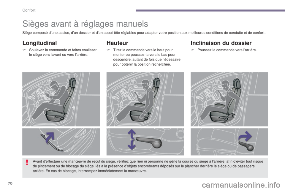 PEUGEOT 3008 2014  Manuel du propriétaire (in French) 70
Sièges avant à réglages manuels
Hauteur
F Tirez la commande vers le haut pour monter ou poussez-la vers le bas pour 
descendre, autant de fois que nécessaire 
pour obtenir la position recherch