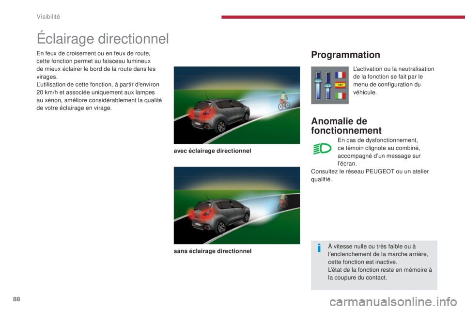 PEUGEOT 3008 2014  Manuel du propriétaire (in French) 88
Éclairage directionnel
avec éclairage directionnel
sans éclairage directionnel
Programmation
Anomalie de 
fonctionnement
L’activation ou la neutralisation 
de la fonction se fait par le 
menu 