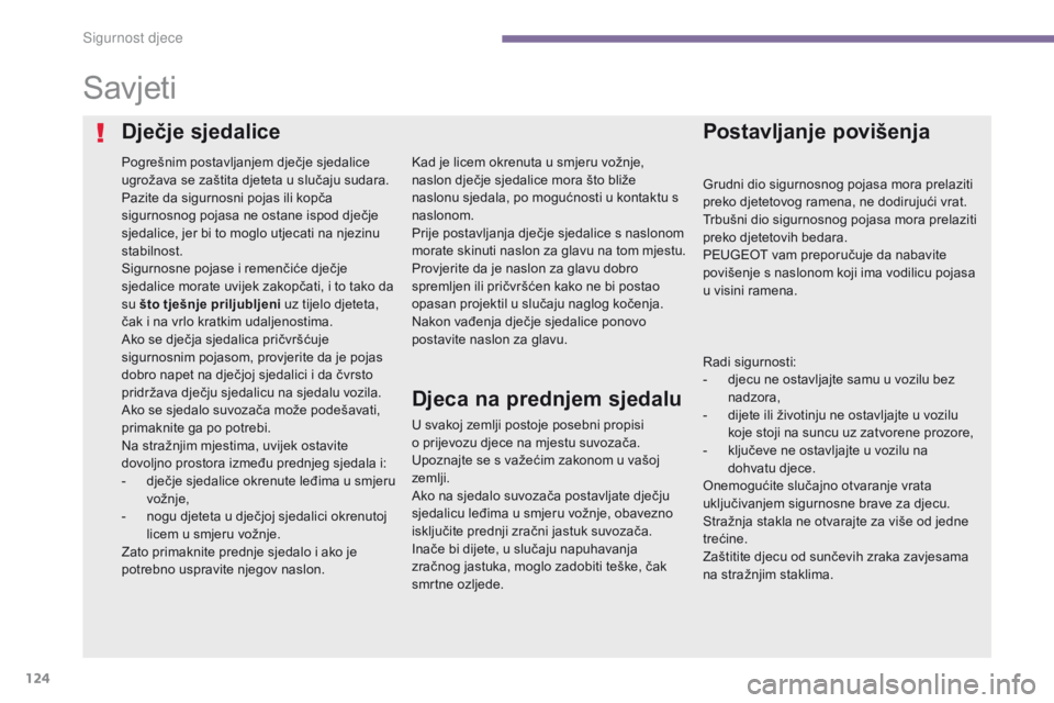 PEUGEOT 3008 2014  Upute Za Rukovanje (in Croatian) 124
Savjeti
Pogrešnim postavljanjem dječje sjedalice 
ugrožava se zaštita djeteta u slučaju sudara.
Pazite da sigurnosni pojas ili kopča 
sigurnosnog pojasa ne ostane ispod dječje 
sjedalice, j