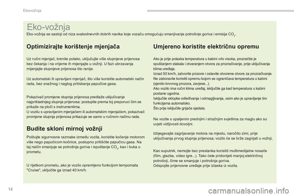 PEUGEOT 3008 2014 Upute Za Rukovanje (in Croatian) 12
Eko-vožnja
Eko-vožnja se sastoji od niza svakodnevnih dobrih navika koje vozaču omogućuju smanjivanje potrošnje goriva i emisija CO2.
Optimizirajte korištenje mjenjača
Uz ručni mjenjač, kr PEUGEOT 3008 2014 Upute Za Rukovanje (in Croatian) 12
Eko-vožnja
Eko-vožnja se sastoji od niza svakodnevnih dobrih navika koje vozaču omogućuju smanjivanje potrošnje goriva i emisija CO2.
Optimizirajte korištenje mjenjača
Uz ručni mjenjač, kr