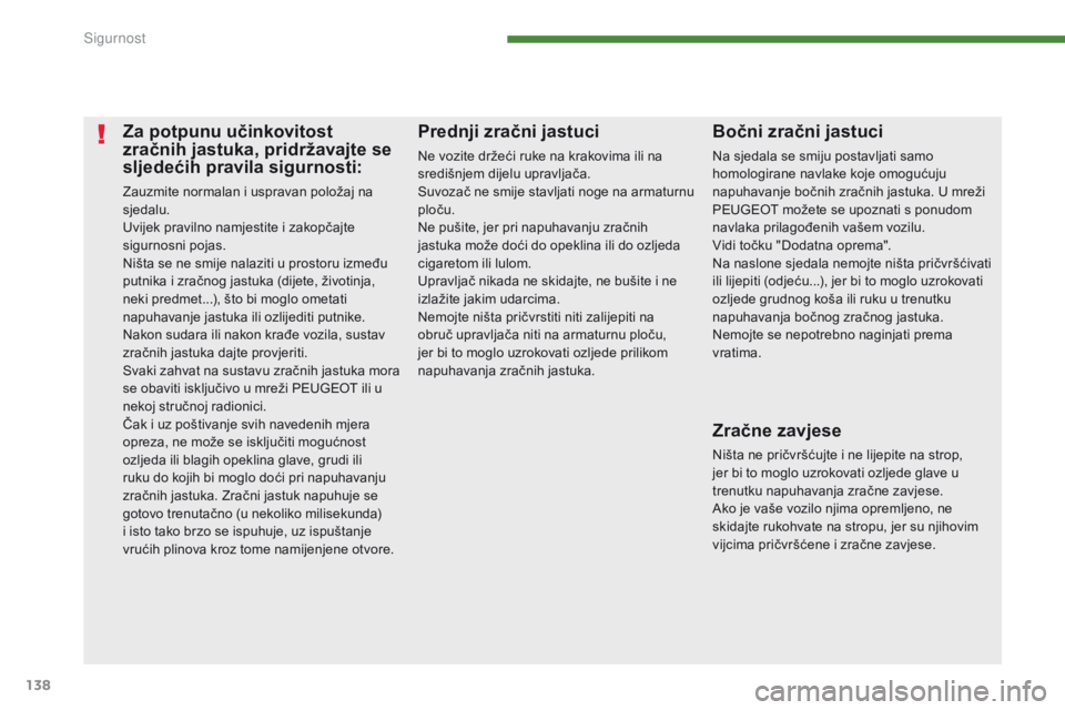PEUGEOT 3008 2014  Upute Za Rukovanje (in Croatian) 138
Za potpunu učinkovitost 
zračnih jastuka, pridržavajte se 
sljedećih pravila sigurnosti:
Zauzmite normalan i uspravan položaj na 
sjedalu.
Uvijek pravilno namjestite i zakopčajte 
sigurnosni