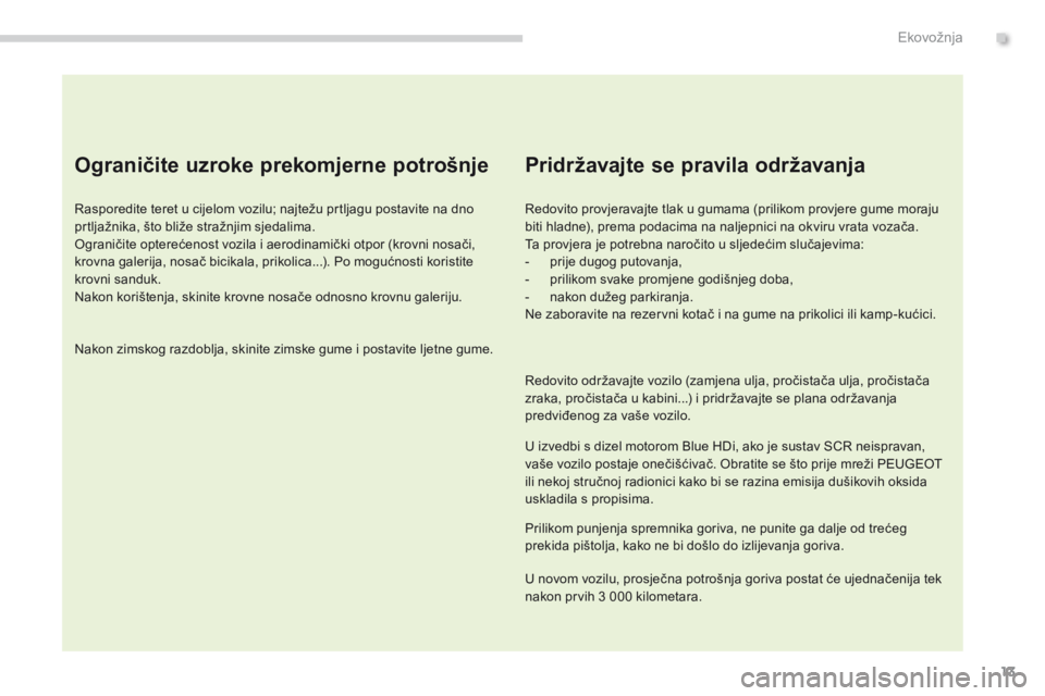 PEUGEOT 3008 2014 Upute Za Rukovanje (in Croatian) 13
Ograničite uzroke prekomjerne potrošnje
Rasporedite teret u cijelom vozilu; najtežu prtljagu postavite na dno
prtljažnika, što bliže stražnjim sjedalima.
Ograničite opterećenost vozila i PEUGEOT 3008 2014 Upute Za Rukovanje (in Croatian) 13
Ograničite uzroke prekomjerne potrošnje
Rasporedite teret u cijelom vozilu; najtežu prtljagu postavite na dno
prtljažnika, što bliže stražnjim sjedalima.
Ograničite opterećenost vozila i