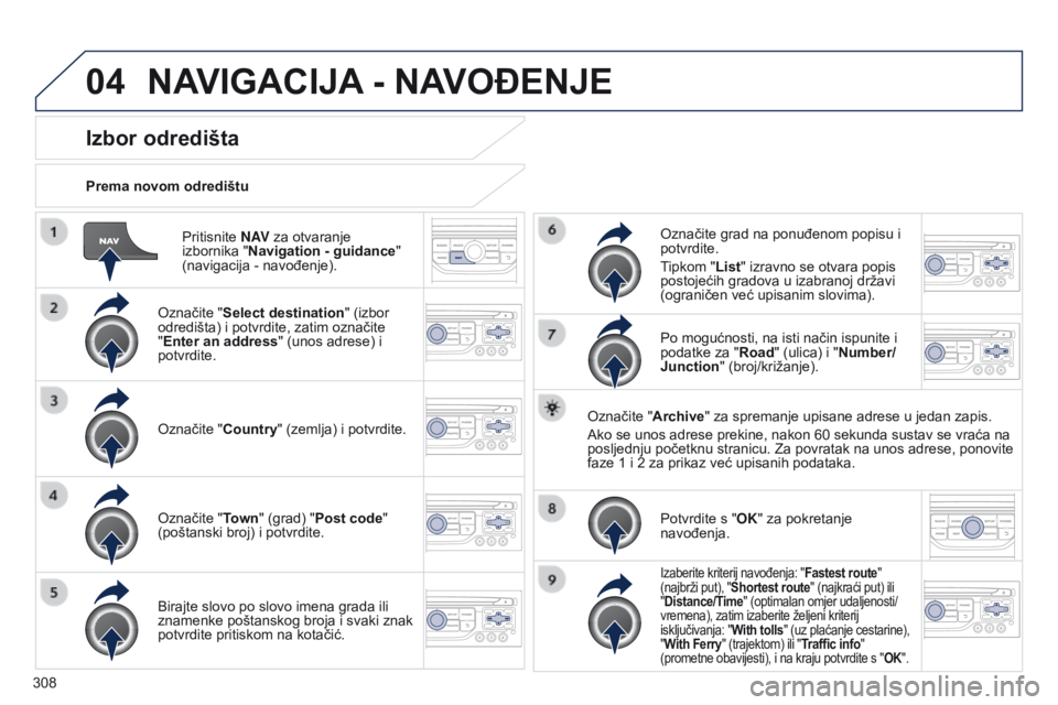 PEUGEOT 3008 2014  Upute Za Rukovanje (in Croatian) 04
308
3008_hr_Chap12c_RT6-2-8_ed01-2014
Pritisnite N AV za otvaranje 
izbornika " Navigation - guidance " 
(navigacija
  - navođenje).
Prema novom odredištu
Izbor odredišta
Označite "