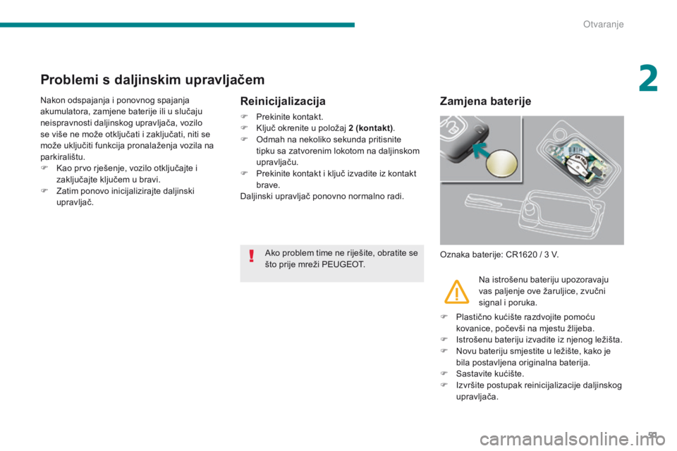 PEUGEOT 3008 2014  Upute Za Rukovanje (in Croatian) 51
Problemi s daljinskim upravljačem
Nakon odspajanja i ponovnog spajanja 
akumulatora, zamjene baterije ili u slučaju 
neispravnosti daljinskog upravljača, vozilo 
se više ne može otključati i 