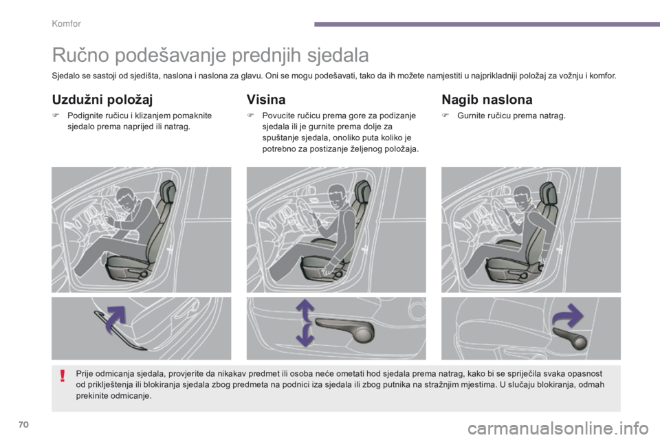 PEUGEOT 3008 2014  Upute Za Rukovanje (in Croatian) 70
Ručno podešavanje prednjih sjedala
Visina
F Povucite ručicu prema gore za podizanje sjedala ili je gurnite prema dolje za 
spuštanje sjedala, onoliko puta koliko je 
potrebno za postizanje žel