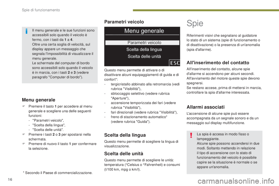 PEUGEOT 3008 2014 Manuale duso (in Italian) 16
Parametri veicolo
Menu generale
F Premere il tasto 1 per accedere al menu generale e scegliere una delle seguenti
funzioni:
-
"
Parametri veicolo",
-
"
Scelta della lingua", PEUGEOT 3008 2014 Manuale duso (in Italian) 16
Parametri veicolo
Menu generale
F Premere il tasto 1 per accedere al menu generale e scegliere una delle seguenti
funzioni:
-
"
Parametri veicolo",
-
"
Scelta della lingua",