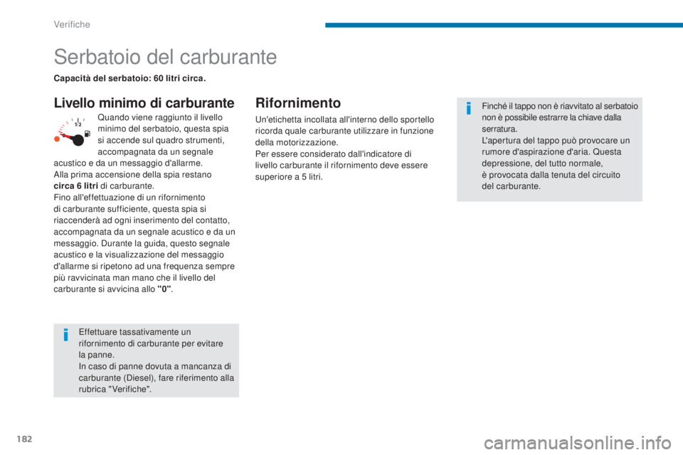PEUGEOT 3008 2014  Manuale duso (in Italian) 182
Serbatoio del carburante
Livello minimo di carburanteRifornimento
un'etichetta incollata all'interno dello sportello 
ricorda quale carburante utilizzare in funzione 
della motorizzazione.